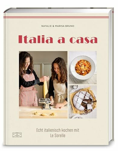 Italia a casa: Echt italienisch kochen mit Le Sorelle – authentische Familien-Rezepte aus Italien