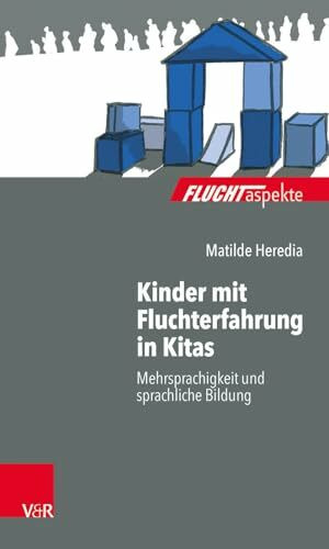 Kinder mit Fluchterfahrung in Kitas: Mehrsprachigkeit und sprachliche Bildung (Fluchtaspekte: Geflüchtete Menschen psychosozial unterstützen und begleiten)