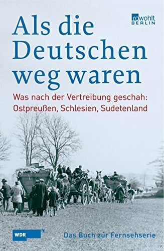 Als die Deutschen weg waren: Was nach der Vertreibung geschah: Ostpreußen, Schlesien, Sudetenland (das Buch zur WDR-Fernsehserie)
