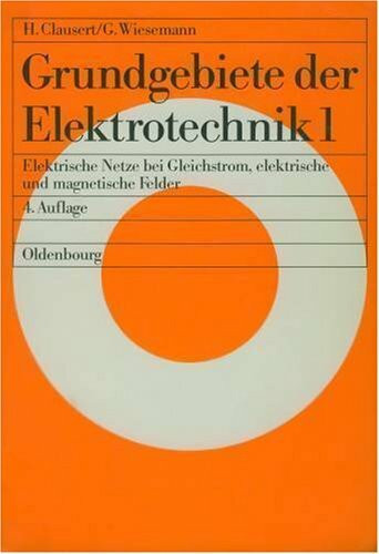 Grundgebiete der Elektrotechnik 1: Elektrische Netze bei Gleichstrom, elektrische und magnetische Felder