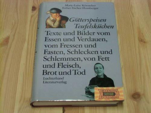 Götterspeisen Teufelsküchen. Texte und Bilder vom Essen und Verdauen, vom Fressen und Fasten, Schlecken und Schlemmen, von Fett und Fleisch, Brot und Tod