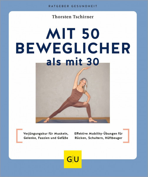 Mit 50 beweglicher als mit 30: Verjüngungskur für Muskeln, Gelenke, Faszien und Gefäße | Effektive Mobility-Übungen für Rücken, Schultern, Hüftbeuger (GU Ratgeber Gesundheit)