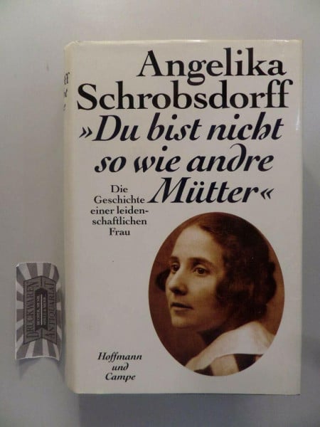 Du bist nicht so wie andre Mütter: Die Geschichte einer leidenschaftlichen Frau