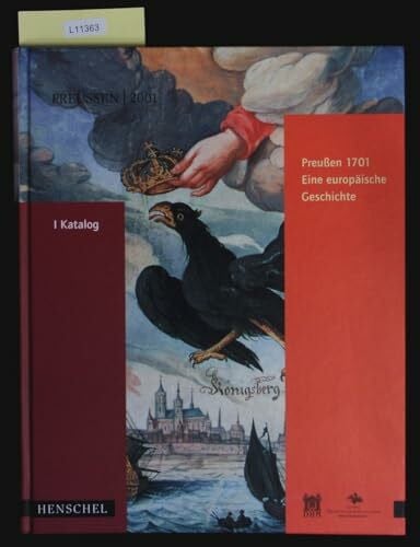 Preußen 1701, Eine europäische Geschichte, 2 Bde., Bd.1, Katalog: Bd. 1 Katalogband. Bd. 2 Essayband (Preussen 1701 - Eine Europäische Geschichte: Bd. 1 Katalogband. Bd. 2 Essayband)
