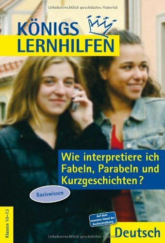 Königs Lernhilfen - Wie interpretiere ich Fabeln, Parabeln und Kurzgeschichten?: Basiswissen Klassen 10-13