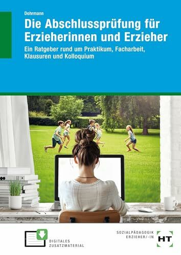 Die Abschlussprüfung für Erzieherinnen und Erzieher: Ein Ratgeber rund um Praktikum, Facharbeit, Klausuren und Kolloquium