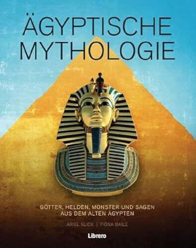 Ägyptische Mythologie: Götter, Helden, Monster und Sagen aus dem alten Ägypten