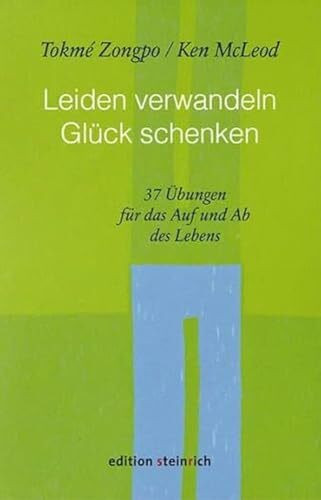 Leiden verwandeln, Glück schenken: 37 Übungen für das Auf und Ab des Lebens