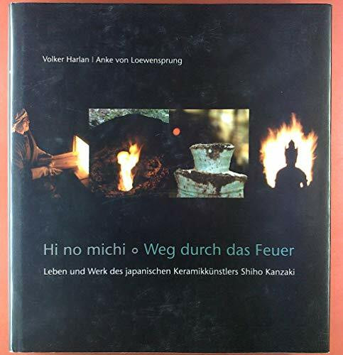 Hi no michi - Weg durch das Feuer: Leben und Werk des japanischen Keramikkünstlers Shiho Kanzaki