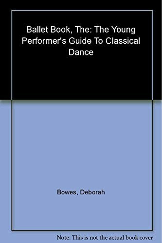 The Ballet Book: The Young Performer's Guide to Classical Dance