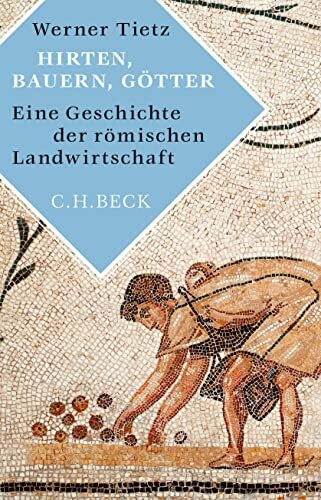 Hirten, Bauern, Götter: Eine Geschichte der römischen Landwirtschaft