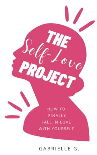 The Self-Love Project: How to fall in love with yourself: how to finally fall in love with yourself