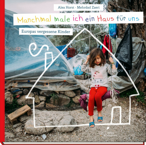 Manchmal male ich ein Haus für uns: Europas vergessene Kinder | Ängste, Erlebnisse und Träume von Kindern aus dem Flüchtlingslager auf Lesbos