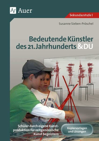 Bedeutende Künstler des 21. Jahrhunderts & DU: Schüler durch eigene Kunstproduktion für zeitgenössische Kunst begeistern (5. bis 10. Klasse)