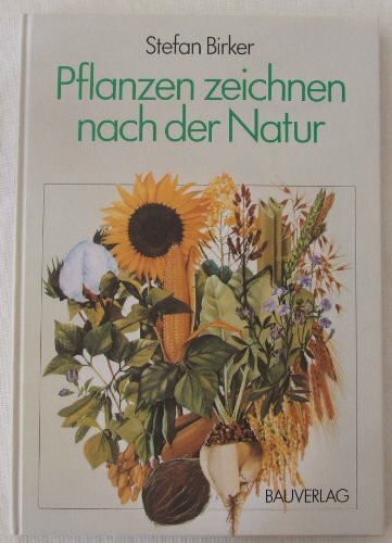 Pflanzen zeichnen nach der Natur : Blumen, Blüten, Blätter u. Gräser mit Feder, Farb- u. Bleistift zeichn. u. aquarellieren.
