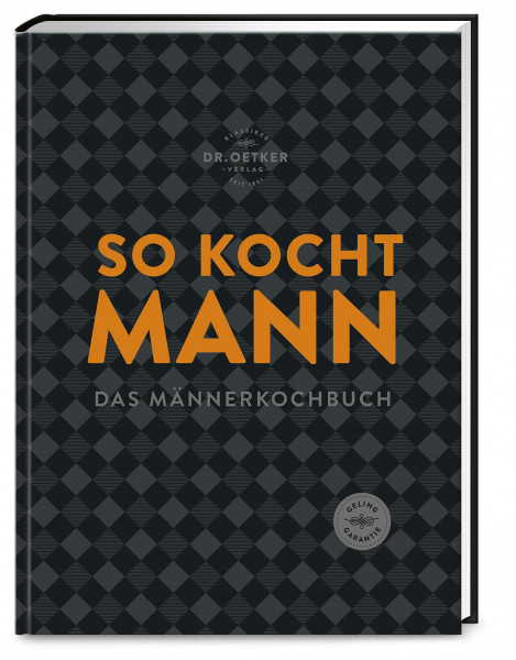 So kocht Mann: Das Männerkochbuch: modern, herzhaft und unkompliziert. Soulfood ohne Schnickschnack, aber mit viel Geschmack.