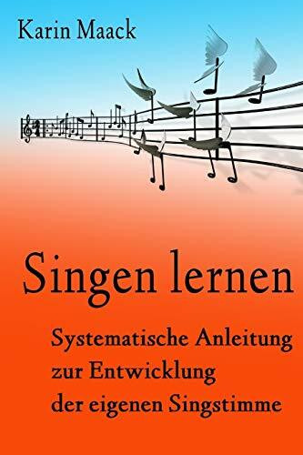 Singen lernen: Systematische Anleitung zur Entwicklung der eigenen Singstimme