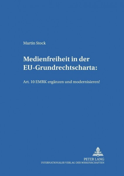 Medienfreiheit in der EU-Grundrechtscharta: Art. 10 EMRK ergänzen und modernisieren!