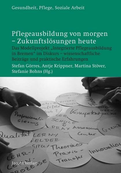 Pflegeausbildung von morgen - Zukunftslösungen heute: Das Modellprojekt „Integrierte Pflegeausbildung in Bremen“ im Diskurs - wissenschaftliche ...... Pflegeausbildung von morgen - Zukunftslösungen heute: Das Modellprojekt „Integrierte Pflegeausbildung in Bremen“ im Diskurs - wissenschaftliche ... (Gesundheit, Pflege, Soziale Arbeit)