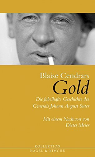 Gold: Die fabelhafte Geschichte des Generals Johann August Suter: Die fabelhafte Geschichte des Generals Johann August Suter. Mit einem Nachwort von Dieter Meier