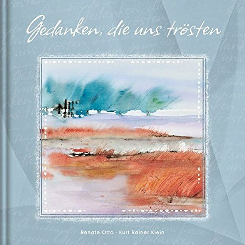 Gedanken, die uns trösten - Trauer-Geschenkbuch, Renate Otto, Kurt Rainer Klein