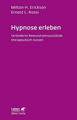 Hypnose erleben (Leben Lernen, Bd. 168): Veränderte Bewusstseinszustände therapeutisch nutzen