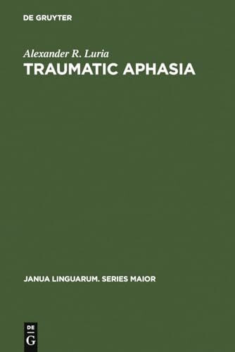 Traumatic Aphasia: Its Syndromes, Psychology and Treatment (Janua Linguarum. Series Maior, 5)