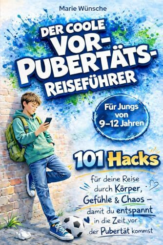 Der coole Vorpubertäts-Reiseführer für Jungs im Alter von 9–12 Jahren: 101 Hacks für deine Reise durch Körper, Gefühle & Chaos – damit du entspannt in die Zeit vor der Pubertät kommst
