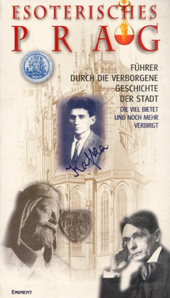 Esoterisches Prag: Führer durch die verborgene Geschichte der Stadt die viel bietet und noch mehr verbirgt: Ein Führer durch die verborgene Geschichte der Stadt, die viel bietet und noch mehr verbirgt