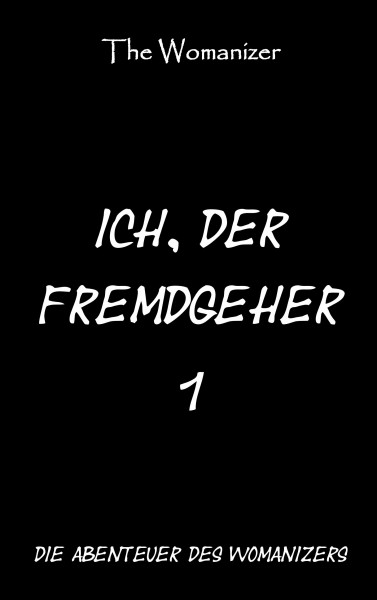 Ich, der Fremdgeher 1: Die Abenteuer des Womanizers