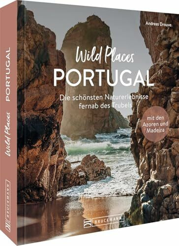 Reise-Bildband – Wild Places Portugal: Die schönsten Naturerlebnisse fernab des Trubels. Der Reiseführer mit besonderen Erlebnistipps für Algarve, Madeira & den schönsten Plätzen des Landes