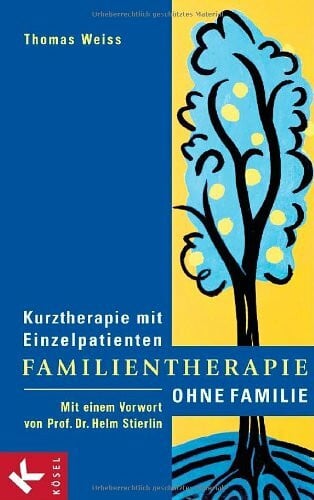 Familientherapie ohne Familie: Kurztherapie mit Einzelpatienten - Mit einem Vorwort von Prof. Dr. Helm Stierlin