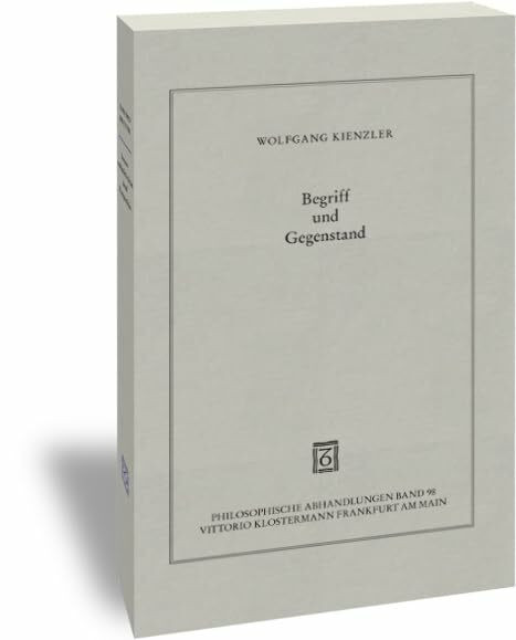 Begriff und Gegenstand: Eine historische und systematische Studie zur Entwicklung von Gottlob Freges Denken (Philosophische Abhandlungen: Ab Band 86 ... Holmer Steinfath und Tobias Rosefeldt)