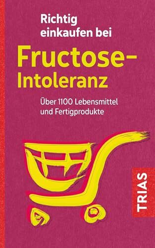 Richtig einkaufen bei Fructose-Intoleranz: Über 1100 Lebensmittel und Fertigprodukte (Einkaufs...