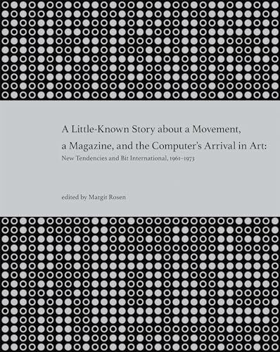 A Little-Known Story about a Movement, a Magazine, and the Computer's Arrival in Art: New Tendencies and Bit International, 1961-1973