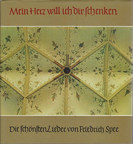 Mein Herz will ich dir schenken: Die schönsten Lieder des Friedrich Spee von Langenfeld