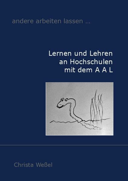 andere arbeiten lassen ...: Lernen und Lehren an Hochschulen mit dem A A L