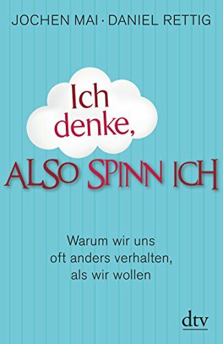 Ich denke, also spinn ich: Warum wir uns oft anders verhalten, als wir wollen