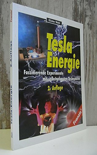 Tesla Energie. Faszinierende Experimente mit selbstgebauten Teslaspulen