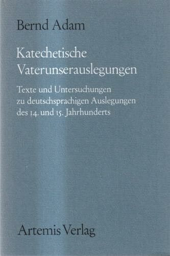 Katechetische Vaterunserauslegungen. Texte und Untersuchungen zu deutschsprachigen Auslegungen des 14. und 15. Jahrhunderts