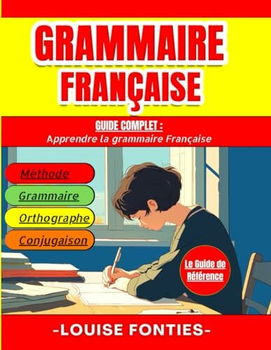 GRAMMAIRE FRANÇAISE: Guide complet : Apprendre la grammaire Française