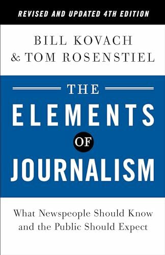 The Elements of Journalism, Revised and Updated 4th Edition: What Newspeople Should Know and the Public Should Expect