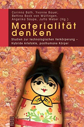 Materialität denken: Studien zur technologischen Verkörperung – Hybride Artefakte, posthumane Körper (KörperKulturen)