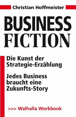 Walhalla und Praetoria Business Fiction Inkl. E-Book, Die Kunst Der Strategie-Erzählung; Jedes Business Braucht Eine ...