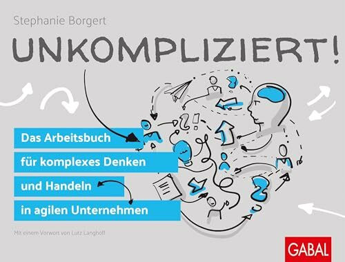 Unkompliziert!: Das Arbeitsbuch für komplexes Denken und Handeln in agilen Unternehmen (Dein Business)