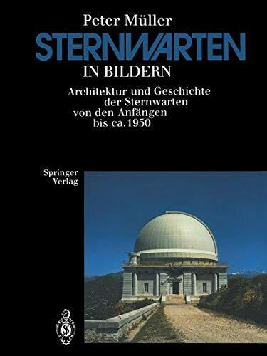 Sternwarten in Bildern: Architektur und Geschichte der Sternwarten von den Anfängen bis ca. 1950