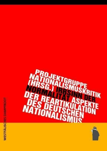 Irrsinn der Normalität: Aspekte der Reartikulation des deutschen Nationalismus