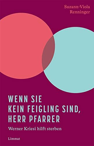 Wenn Sie kein Feigling sind, Herr Pfarrer: Werner Kriesi hilft sterben