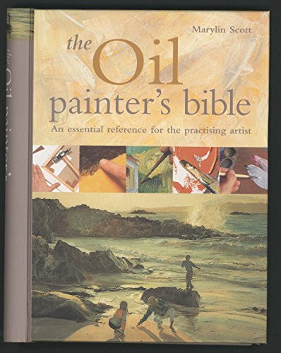 The Oil Painter's Bible: The Essential Reference for the Practising Artist (Artist's Bible)