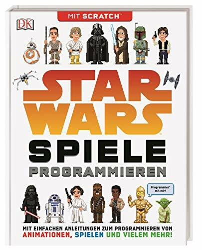 Star Wars™ Spiele programmieren: Mit Scratch™. Mit einfachen Anleitungen zum Programmieren von Animationen, Spielen und vielem mehr!